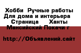 Хобби. Ручные работы Для дома и интерьера - Страница 2 . Ханты-Мансийский,Покачи г.